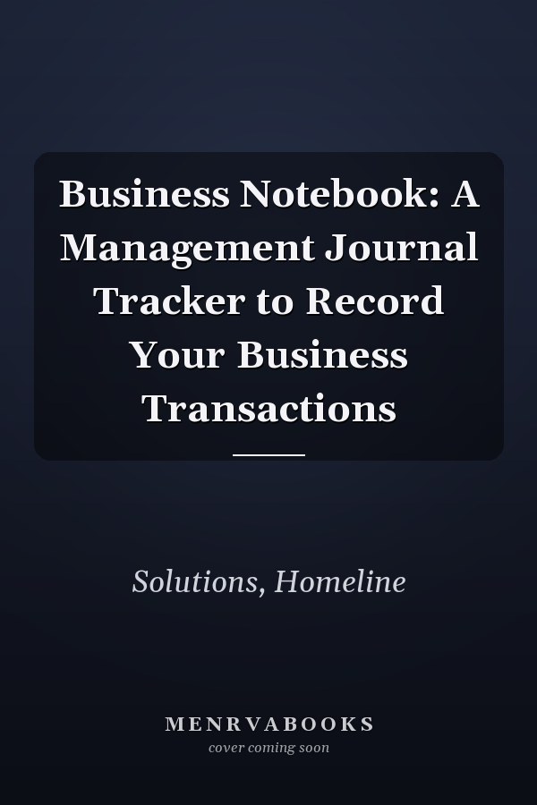 Business Notebook: A Management Journal Tracker to Record Your Business Transactions