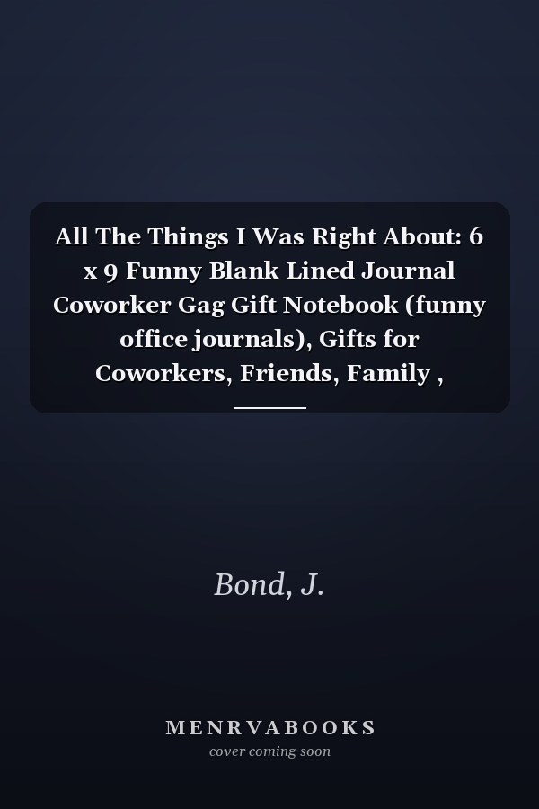 All The Things I Was Right About: 6 x 9 Funny Blank Lined Journal Coworker Gag Gift Notebook (funny office journals), Gifts for Coworkers, Friends, Family , Motivation humor journal