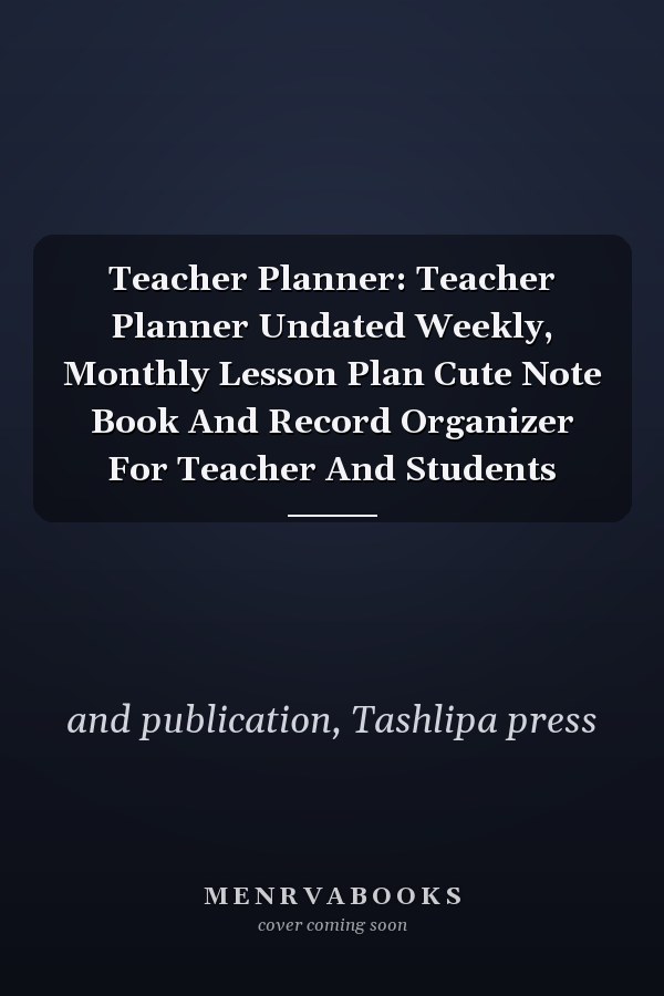 Teacher Planner: Teacher Planner Undated Weekly, Monthly Lesson Plan Cute Note Book And Record Organizer For Teacher And Students