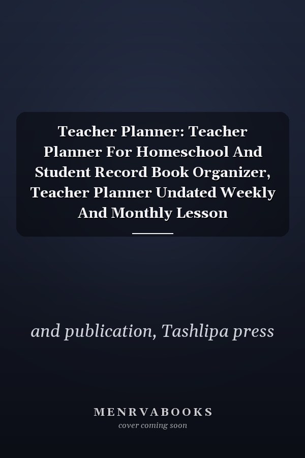 Teacher Planner: Teacher Planner For Homeschool And Student Record Book Organizer, Teacher Planner Undated Weekly And Monthly Lesson