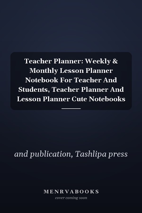 Teacher Planner: Weekly & Monthly Lesson Planner Notebook For Teacher And Students, Teacher Planner And Lesson Planner Cute Notebooks
