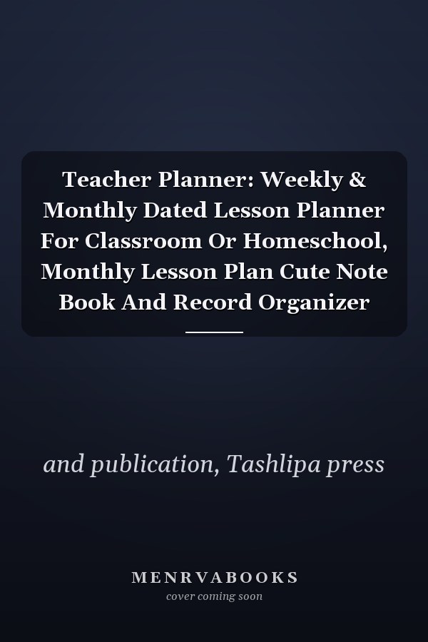 Teacher Planner: Weekly & Monthly Dated Lesson Planner For Classroom Or Homeschool, Monthly Lesson Plan Cute Note Book And Record Organizer