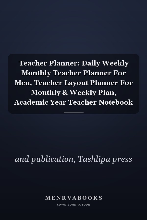 Teacher Planner: Daily Weekly Monthly Teacher Planner For Men, Teacher Layout Planner For Monthly & Weekly Plan, Academic Year Teacher Notebook