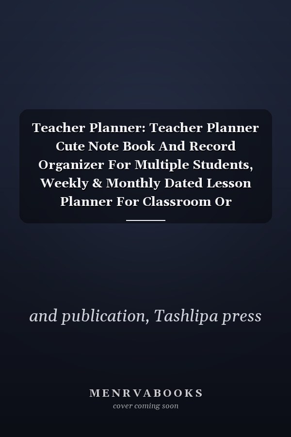 Teacher Planner: Teacher Planner Cute Note Book And Record Organizer For Multiple Students, Weekly & Monthly Dated Lesson Planner For Classroom Or Homeschool