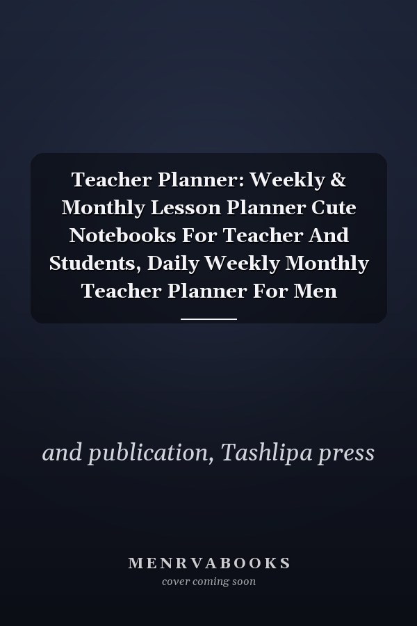 Teacher Planner: Weekly & Monthly Lesson Planner Cute Notebooks For Teacher And Students, Daily Weekly Monthly Teacher Planner For Men