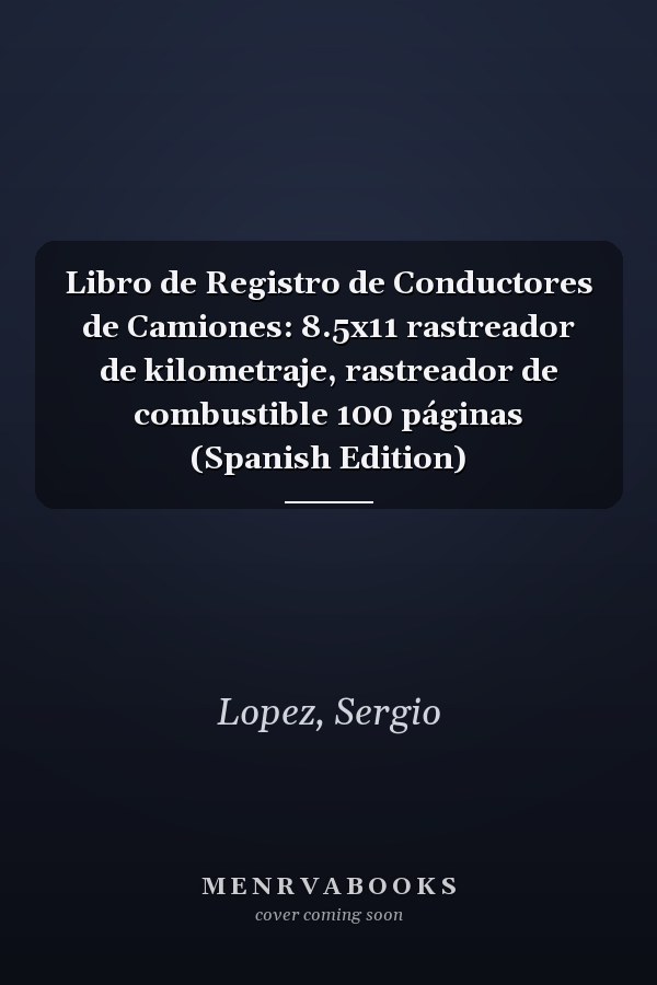 Libro de Registro de Conductores de Camiones: 8.5x11 rastreador de kilometraje, rastreador de combustible 100 páginas (Spanish Edition)