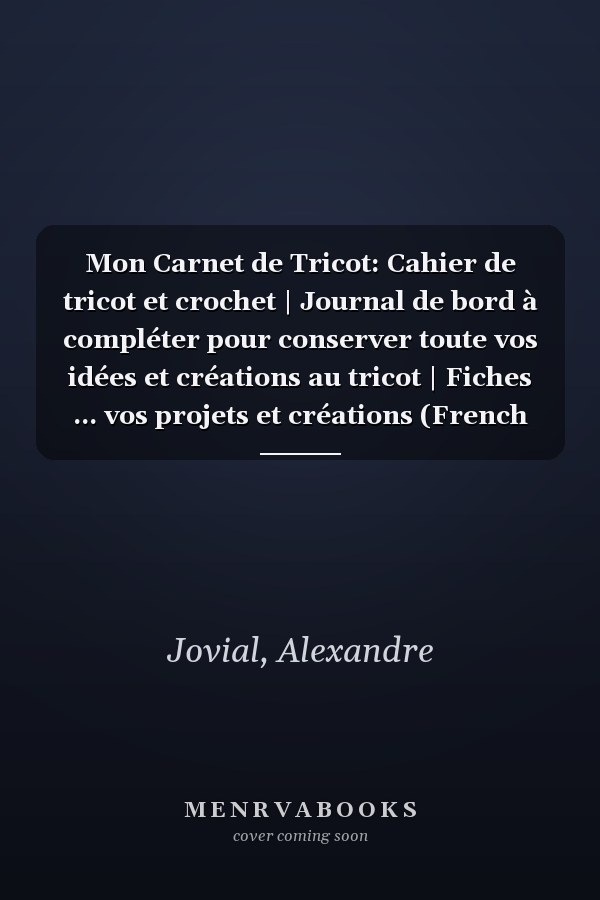 Mon Carnet de Tricot: Cahier de tricot et crochet | Journal de bord à compléter pour conserver toute vos idées et créations au tricot | Fiches ... vos projets et créations (French Edition)