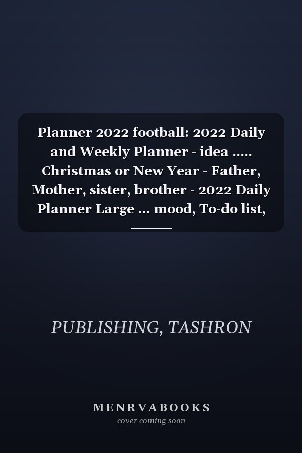 Planner 2022 football: 2022 Daily and Weekly Planner - idea ..... Christmas or New Year - Father, Mother, sister, brother - 2022 Daily Planner Large ... mood, To-do list, Notes, Manage passwords