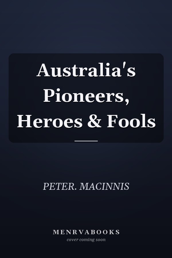 Australia's Pioneers, Heroes & Fools