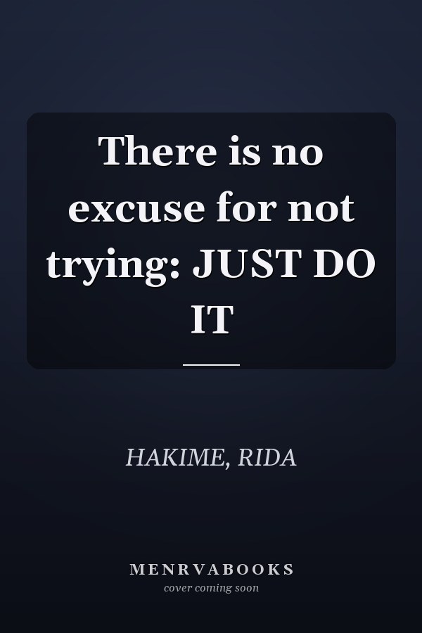There is no excuse for not trying: JUST DO IT