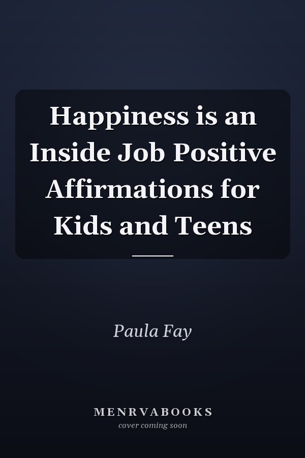 Happiness is an Inside Job Positive Affirmations for Kids and Teens