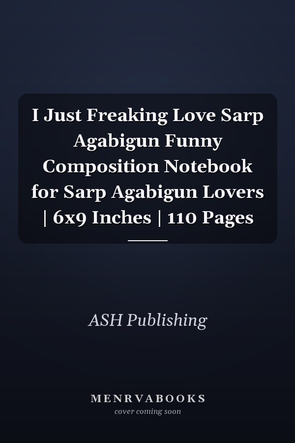 I Just Freaking Love Sarp Agabigun Funny Composition Notebook for Sarp Agabigun Lovers | 6x9 Inches | 110 Pages