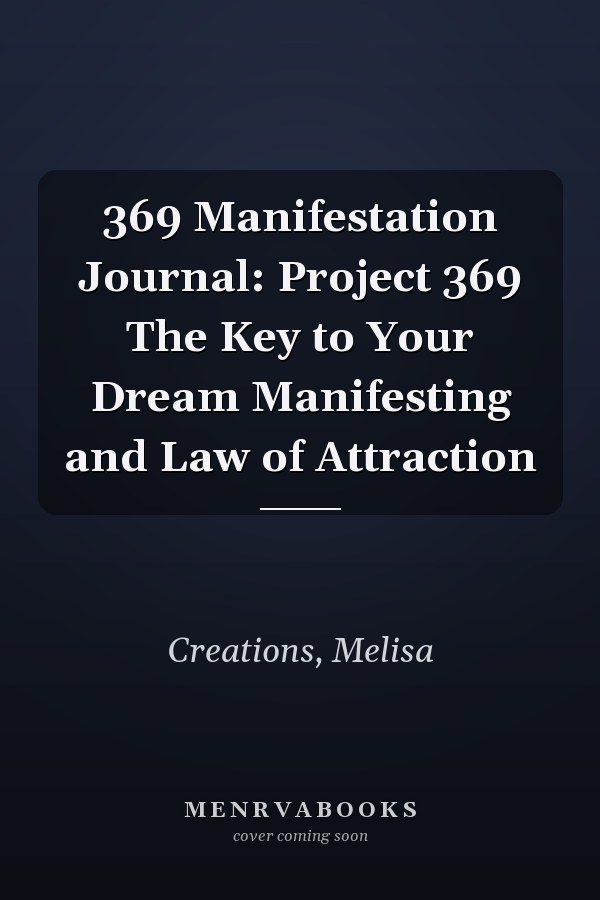 369 Manifestation Journal: Project 369 The Key to Your Dream Manifesting and Law of Attraction