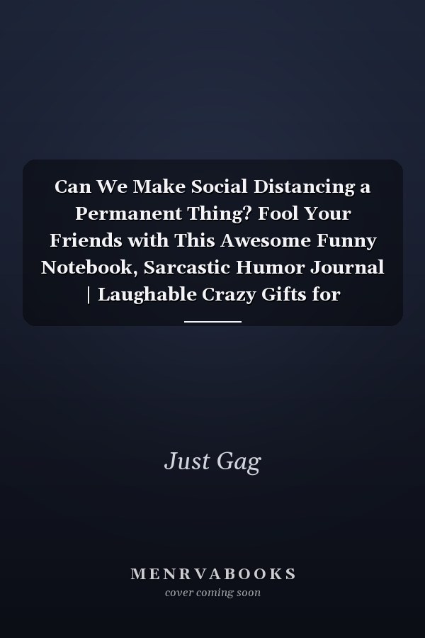 Can We Make Social Distancing a Permanent Thing? Fool Your Friends with This Awesome Funny Notebook, Sarcastic Humor Journal | Laughable Crazy Gifts for Coworkers, Friends, Family, Boss / Deceive Someone Close to You