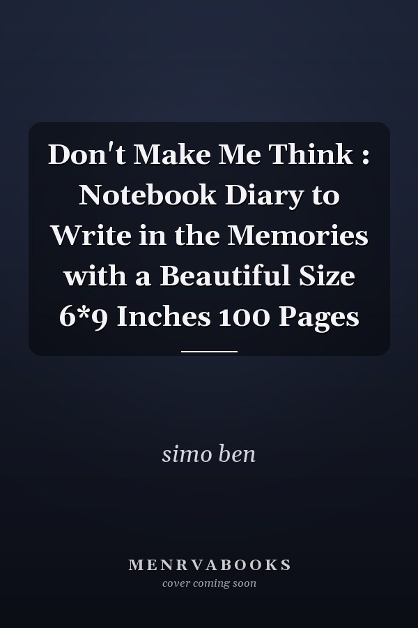 Don't Make Me Think : Notebook Diary to Write in the Memories with a Beautiful Size 6*9 Inches 100 Pages