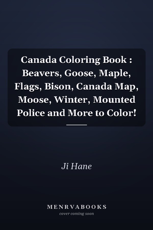 Canada Coloring Book : Beavers, Goose, Maple, Flags, Bison, Canada Map, Moose, Winter, Mounted Police and More to Color!