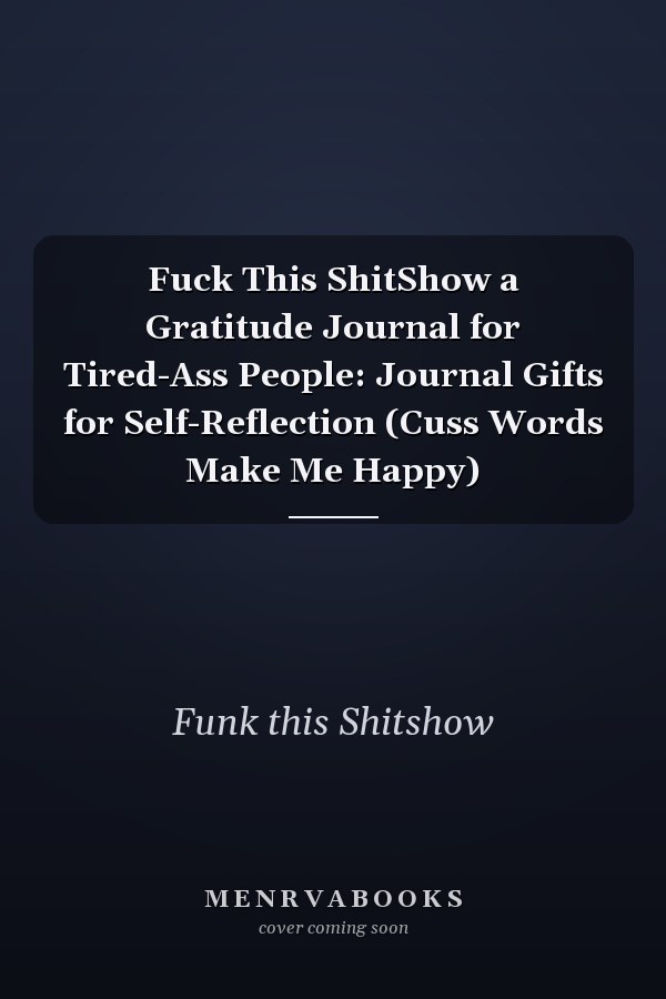 Fuck This ShitShow a Gratitude Journal for Tired-Ass People: Journal Gifts for Self-Reflection (Cuss Words Make Me Happy)