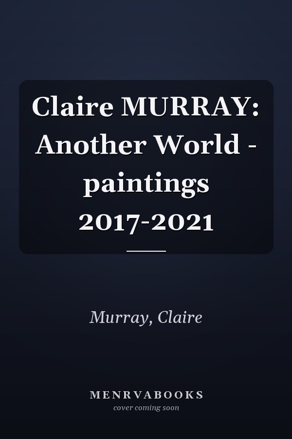 Claire MURRAY: Another World - paintings 2017-2021