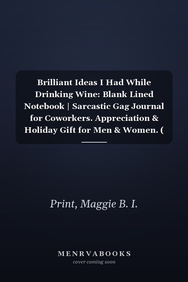 Brilliant Ideas I Had While Drinking Wine: Blank Lined Notebook | Sarcastic Gag Journal for Coworkers. Appreciation & Holiday Gift for Men & Women. ( 120 Pages 6" X 9" )