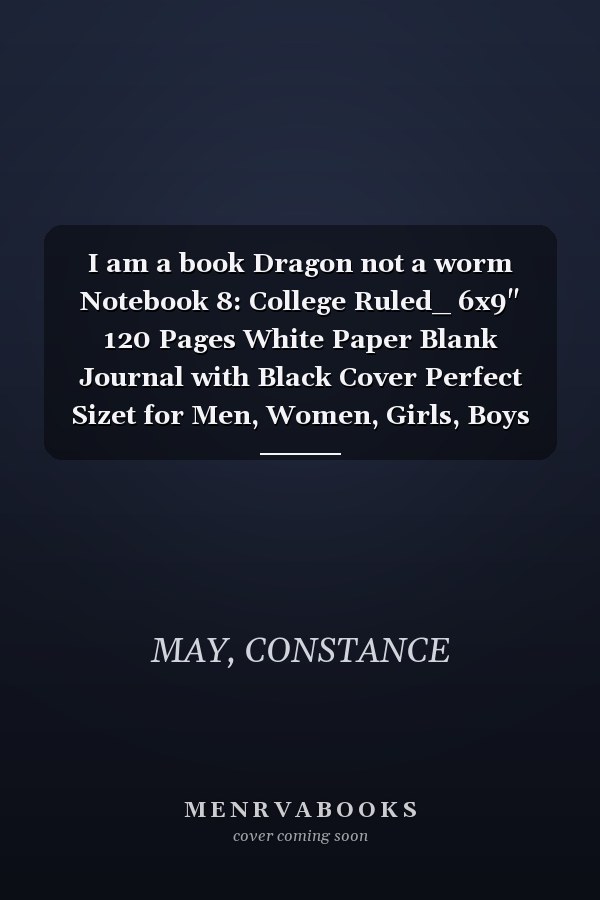 I am a book Dragon not a worm Notebook 8: College Ruled_ 6x9" 120 Pages White Paper Blank Journal with Black Cover Perfect Sizet for Men, Women, Girls, Boys