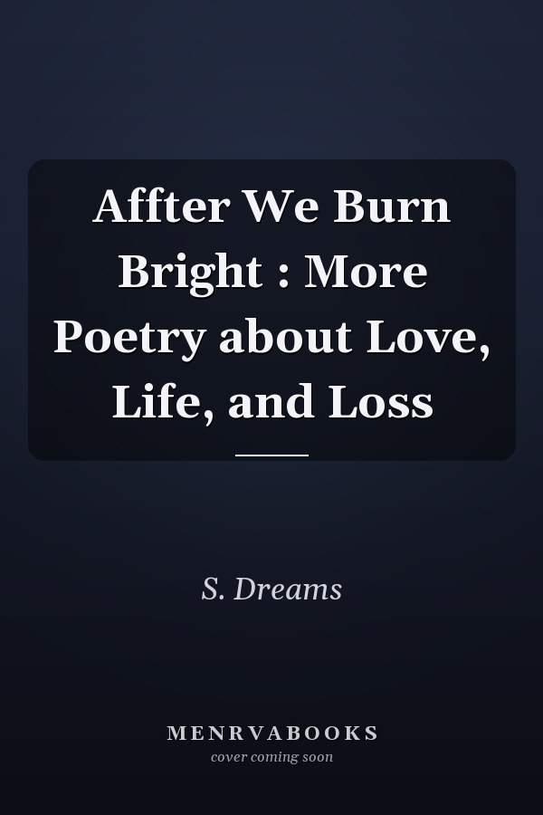 Affter We Burn Bright : More Poetry about Love, Life, and Loss