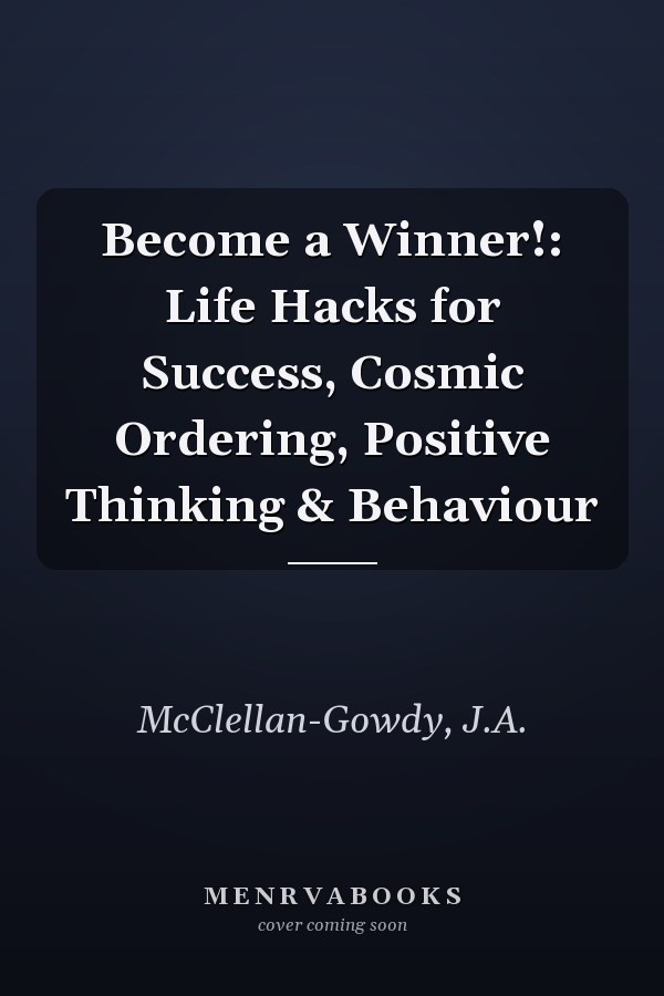 Become a Winner!: Life Hacks for Success, Cosmic Ordering, Positive Thinking & Behaviour