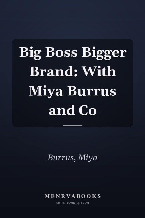 Big Boss Bigger Brand: With Miya Burrus and Co