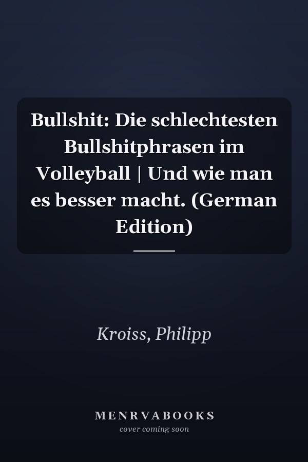 Bullshit: Die schlechtesten Bullshitphrasen im Volleyball | Und wie man es besser macht. (German Edition)