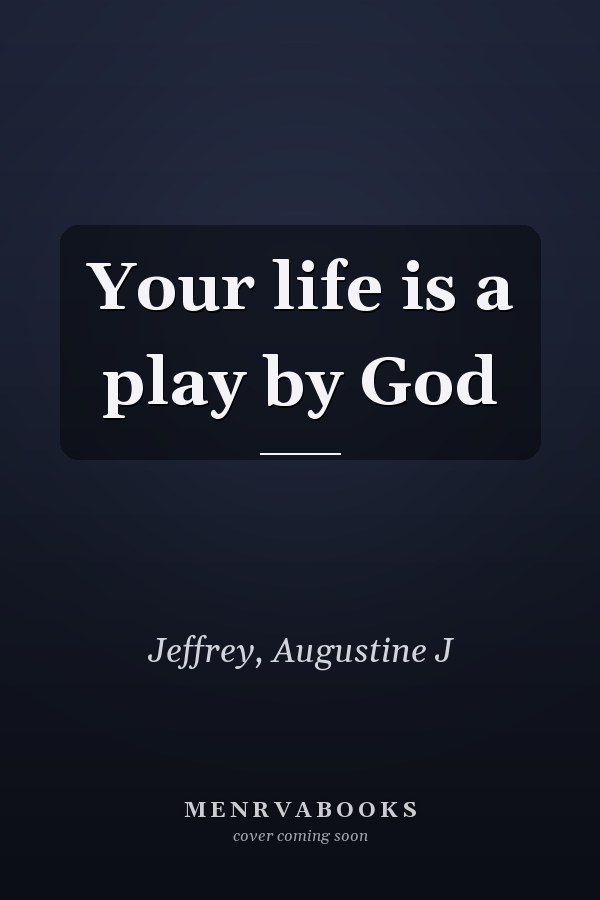 Your life is a play by God