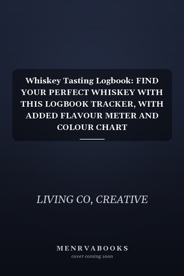Whiskey Tasting Logbook: FIND YOUR PERFECT WHISKEY WITH THIS LOGBOOK TRACKER, WITH ADDED FLAVOUR METER AND COLOUR CHART