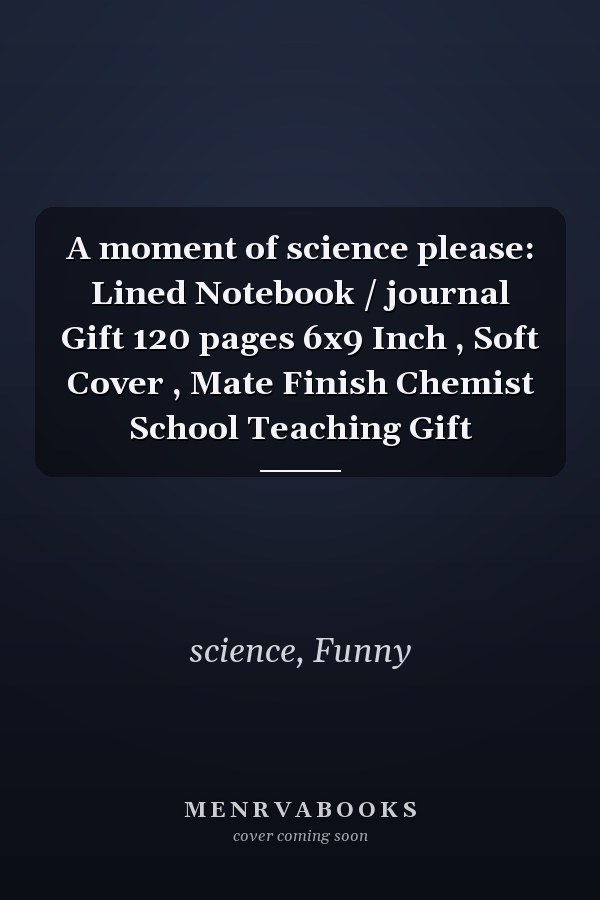 A moment of science please: Lined Notebook / journal Gift 120 pages 6x9 Inch , Soft Cover , Mate Finish Chemist School Teaching Gift