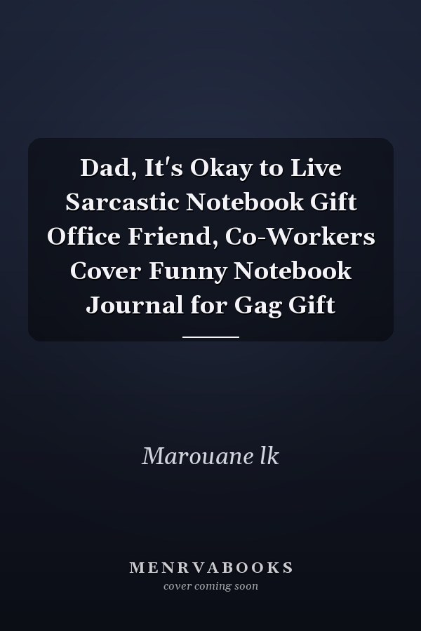Dad, It's Okay to Live Sarcastic Notebook Gift Office Friend, Co-Workers Cover Funny Notebook Journal for Gag Gift