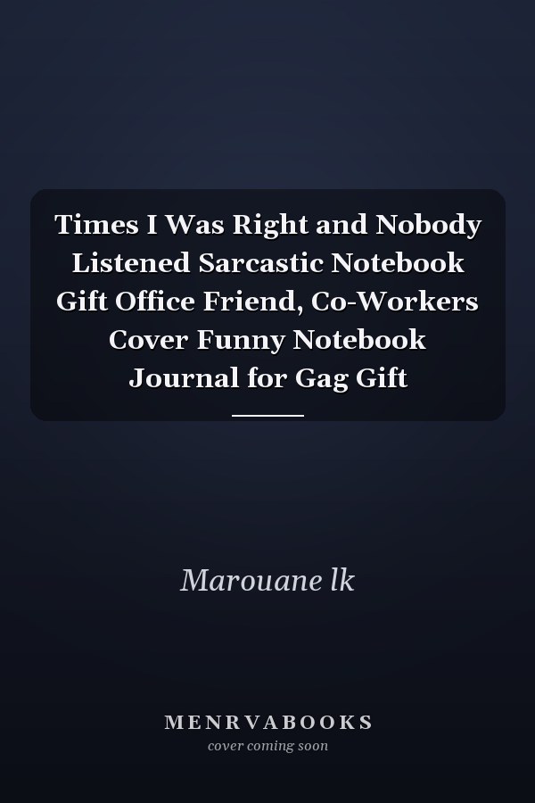 Times I Was Right and Nobody Listened Sarcastic Notebook Gift Office Friend, Co-Workers Cover Funny Notebook Journal for Gag Gift