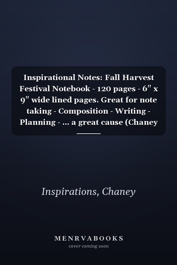 Inspirational Notes: Fall Harvest Festival Notebook - 120 pages - 6" x 9" wide lined pages. Great for note taking - Composition - Writing - Planning - ... a great cause (Chaney Inspirations Notebooks)