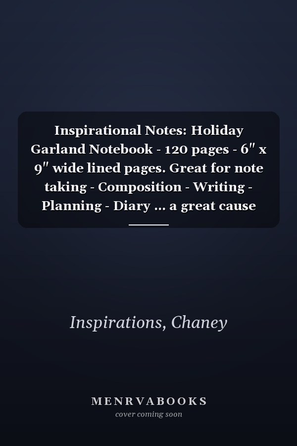 Inspirational Notes: Holiday Garland Notebook - 120 pages - 6" x 9" wide lined pages. Great for note taking - Composition - Writing - Planning - Diary ... a great cause (Chaney Inspirations Notebooks)