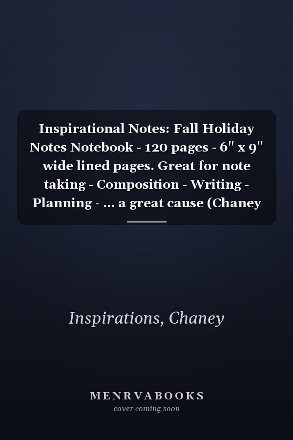 Inspirational Notes: Fall Holiday Notes Notebook - 120 pages - 6" x 9" wide lined pages. Great for note taking - Composition - Writing - Planning - ... a great cause (Chaney Inspirations Notebooks)