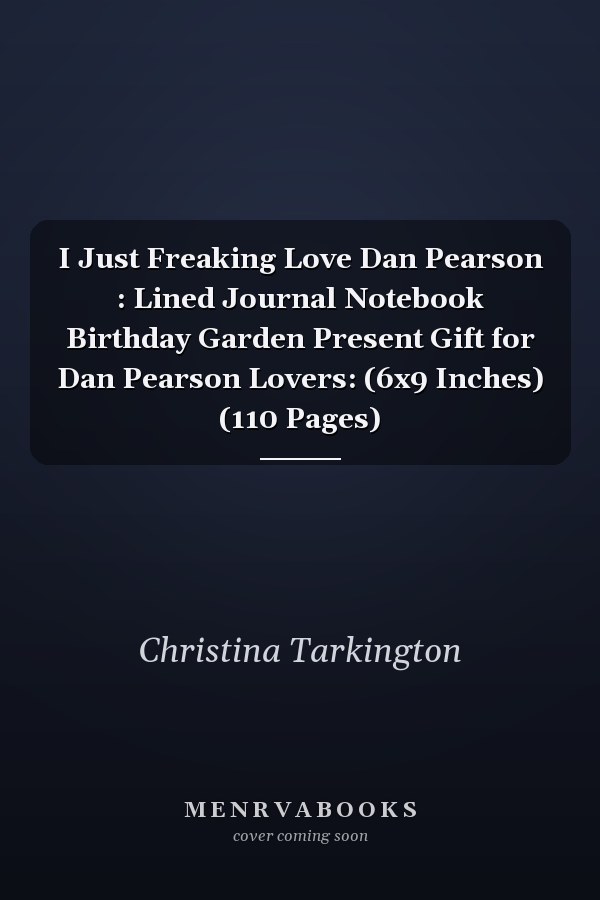 I Just Freaking Love Dan Pearson : Lined Journal Notebook Birthday Garden Present Gift for Dan Pearson Lovers: (6x9 Inches) (110 Pages)
