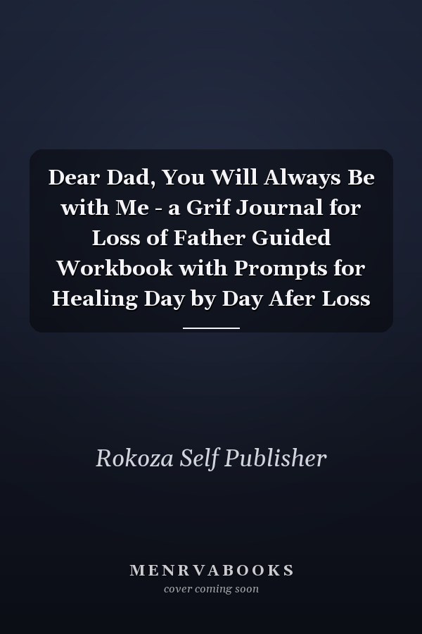 Dear Dad, You Will Always Be with Me - a Grif Journal for Loss of Father Guided Workbook with Prompts for Healing Day by Day Afer Loss