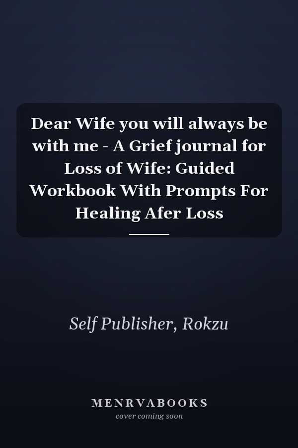 Dear Wife you will always be with me - A Grief journal for Loss of Wife: Guided Workbook With Prompts For Healing Afer Loss