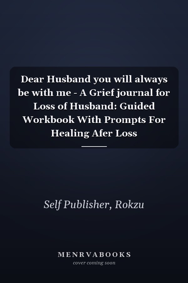 Dear Husband you will always be with me - A Grief journal for Loss of Husband: Guided Workbook With Prompts For Healing Afer Loss