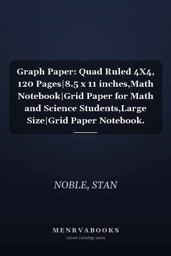 Graph Paper: Quad Ruled 4X4, 120 Pages|8.5 x 11 inches,Math Notebook|Grid Paper for Math and Science Students,Large Size|Grid Paper Notebook.