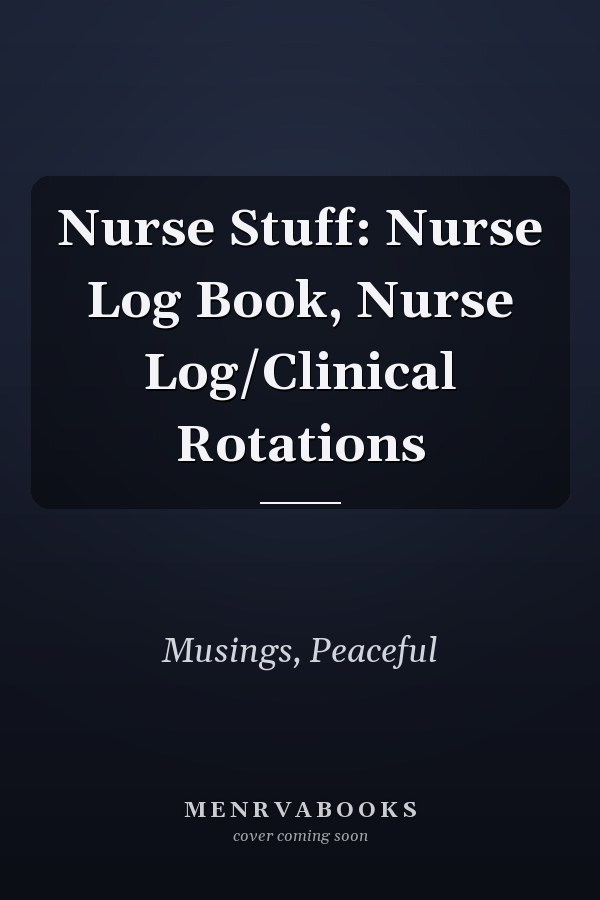 Nurse Stuff: Nurse Log Book, Nurse Log/Clinical Rotations