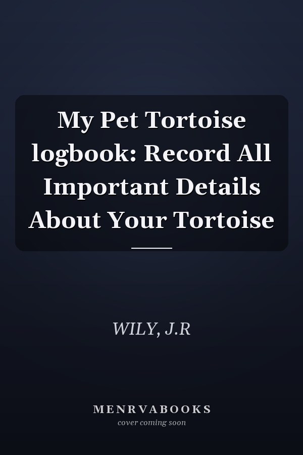 My Pet Tortoise logbook: Record All Important Details About Your Tortoise