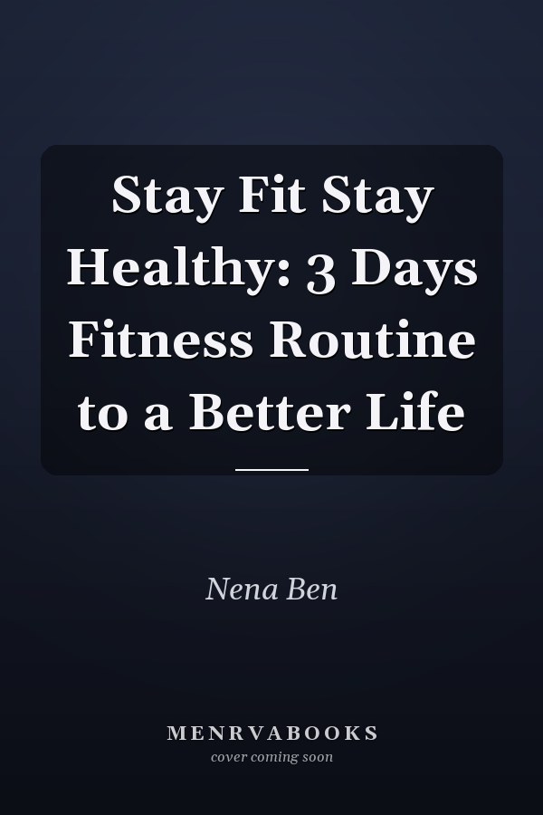 Stay Fit Stay Healthy: 3 Days Fitness Routine to a Better Life