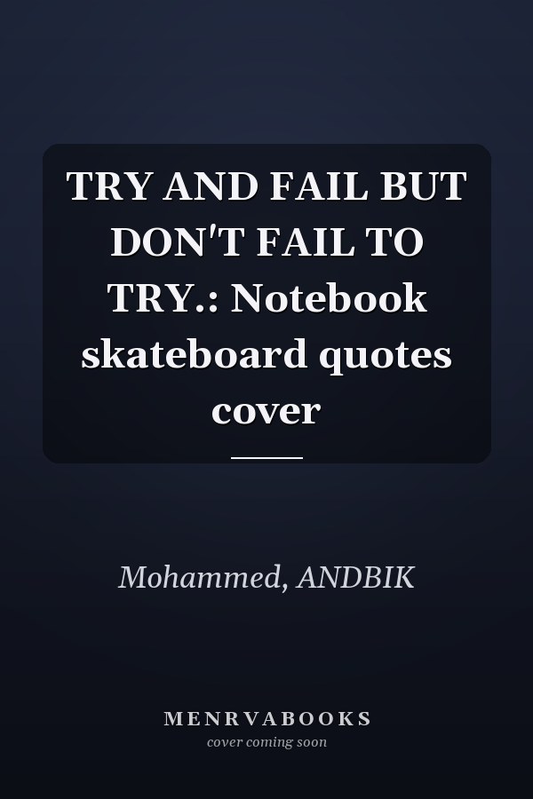 TRY AND FAIL BUT DON'T FAIL TO TRY.: Notebook skateboard quotes cover