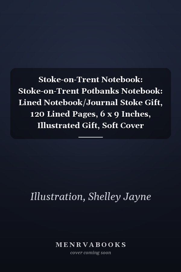 Stoke-on-Trent Notebook: Stoke-on-Trent Potbanks Notebook: Lined Notebook/Journal Stoke Gift, 120 Lined Pages, 6 x 9 Inches, Illustrated Gift, Soft Cover