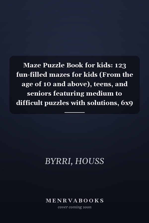 Maze Puzzle Book for kids: 123 fun-filled mazes for kids (From the age of 10 and above), teens, and seniors featuring medium to difficult puzzles with solutions, 6x9 inches 250 Pages