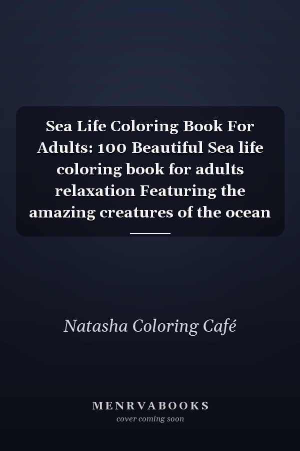 Sea Life Coloring Book For Adults: 100 Beautiful Sea life coloring book for adults relaxation Featuring the amazing creatures of the ocean
