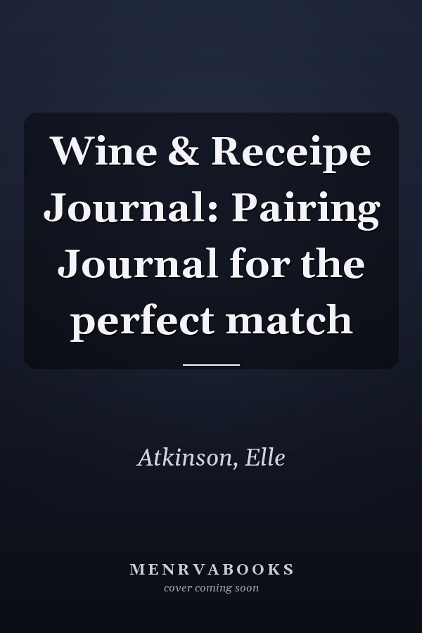 Wine & Receipe Journal: Pairing Journal for the perfect match