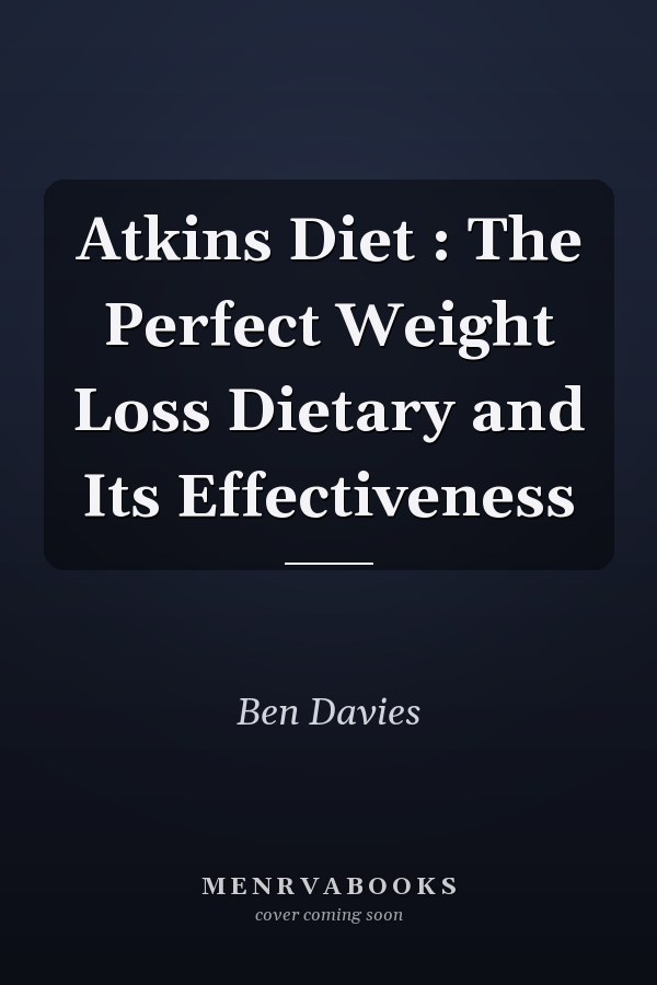 Atkins Diet : The Perfect Weight Loss Dietary and Its Effectiveness